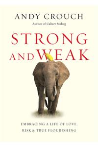 Strong and Weak - Embracing a Life of Love, Risk and True Flourishing