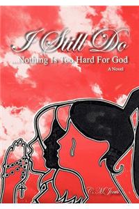 I Still Do...Nothing Is Too Hard For God