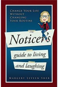 The Noticer's Guide To Living And Laughing