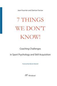 7 Things We Don't Know!