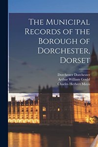 Municipal Records of the Borough of Dorchester, Dorset