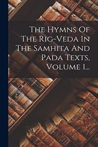 The Hymns Of The Rig-veda In The Samhita And Pada Texts, Volume 1...