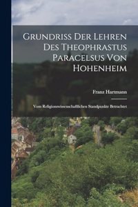 Grundriss Der Lehren Des Theophrastus Paracelsus Von Hohenheim