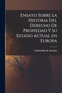 Ensayo Sobre la Historia del Derecho de Propiedad y su Estado Actual en Europa