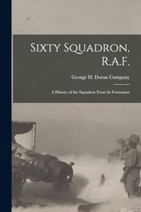 Sixty Squadron, R.A.F.; A History of the Squadron From its Formation