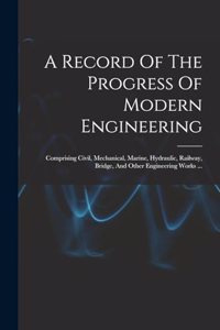 A Record Of The Progress Of Modern Engineering