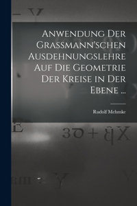 Anwendung Der Grassmann'schen Ausdehnungslehre Auf Die Geometrie Der Kreise in Der Ebene ...