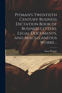 Pitman's Twentieth Century Business Dictation Book of Business Letters, Legal Documents, and Miscellaneous Works ..