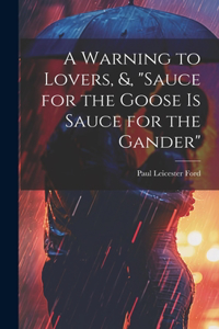 Warning to Lovers, &, "Sauce for the Goose Is Sauce for the Gander"