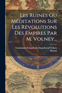 Les Ruines Ou Méditations Sur Les Révolutions Des Empires Par M. Volney...
