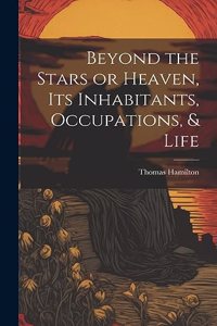 Beyond the Stars or Heaven, Its Inhabitants, Occupations, & Life