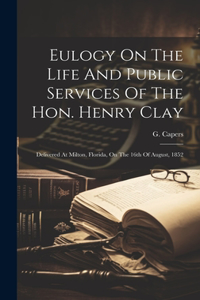 Eulogy On The Life And Public Services Of The Hon. Henry Clay