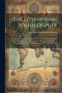 Lithuanian-Polish Dispute; Correspondence Between the Council of the League of Nations and the Lithuanian Government Since the Second Assembly of the League of Nations, 15th December, 1921-17th July, 1922