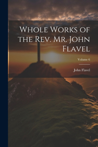 Whole Works of the Rev. Mr. John Flavel; Volume 6