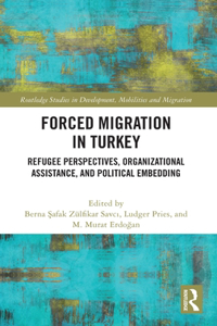 Forced Migration in Turkey: Refugee Perspectives, Organizational Assistance, and Political Embedding