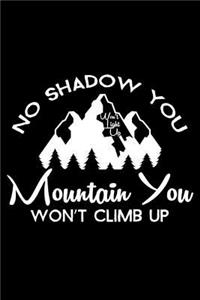 No Shadow You Won't Light Up Mountain You Won't Climb Up