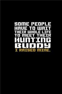 Some People have to Wait their Whole Life to meet their Hunting Buddy, I raised Mine