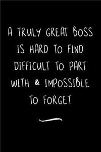 A Truly Great Boss is Hard to Find Difficult to Part with & Impossible to Forget