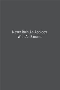 Never Ruin An Apology With An Excuse.