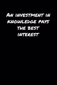 An Investment In Knowledge Pays The Best Interest�