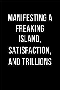 Manifesting A Freaking Island Satisfaction And Trillions: A soft cover blank lined journal to jot down ideas, memories, goals, and anything else that comes to mind.