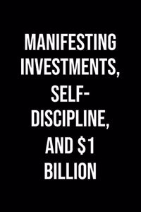 Manifesting Investments Self Discipline And 1 Billion: A soft cover blank lined journal to jot down ideas, memories, goals, and anything else that comes to mind.