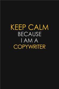 Keep Calm Because I Am A Copywriter