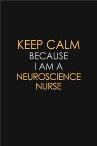 Keep Calm Because I Am A Neuroscience Nurse