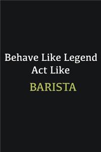 Behave like Legend Act Like Barista