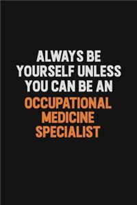 Always Be Yourself Unless You Can Be An Occupational medicine specialist