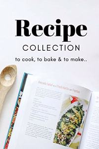 Recipe collection. To cook, to bake & to make