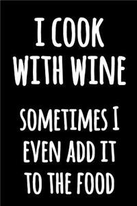 I Cook With Wine Sometimes I Even Add It To The Food