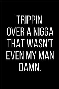 Trippin Over A Nigga That Wasn't Even My Man Damn.