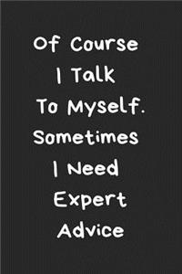 Of Course I Talk To Myself. Sometimes I Need Expert Advice