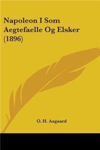 Napoleon I Som Aegtefaelle Og Elsker (1896)