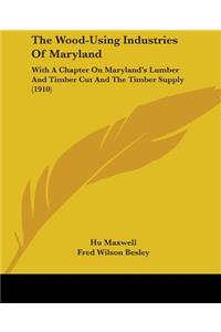 The Wood-Using Industries Of Maryland