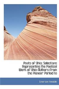 Poets of Ohio; Selections Representing the Poetical Work of Ohio Authors from the Pioneer Period to