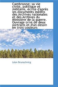 Cambronne; Sa Vie Civile, Politique Et Militaire, Crite D'Apr?'s Les Documents in Dits Des Archives