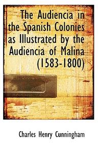 The Audiencia in the Spanish Colonies as Illustrated by the Audiencia of Malina (1583-1800)