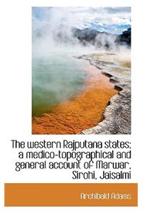 The Western Rajputana States; A Medico-Topographical and General Account of Marwar, Sirohi, Jaisalmi