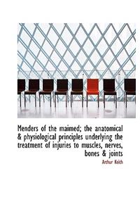 Menders of the Maimed; The Anatomical & Physiological Principles Underlying the Treatment of Injurie