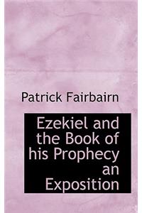 Ezekiel and the Book of His Prophecy an Exposition