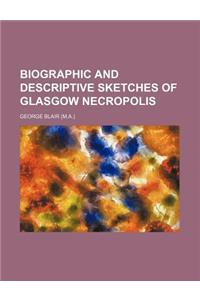 Biographic and Descriptive Sketches of Glasgow Necropolis