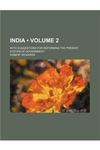 India (Volume 2); With Suggestions for Reforming the Present System of Government