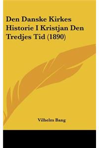 Den Danske Kirkes Historie I Kristjan Den Tredjes Tid (1890)