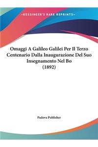 Omaggi a Galileo Galilei Per Il Terzo Centenario Dalla Inaugurazione del Suo Insegnamento Nel Bo (1892)