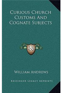 Curious Church Customs and Cognate Subjects