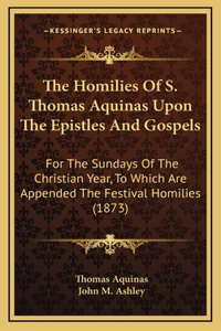 Homilies Of S. Thomas Aquinas Upon The Epistles And Gospels