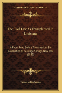 The Civil Law As Transplanted In Louisiana