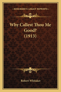 Why Callest Thou Me Good? (1913)